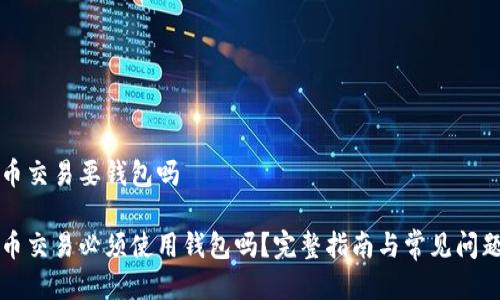 比特币交易要钱包吗

比特币交易必须使用钱包吗？完整指南与常见问题解答