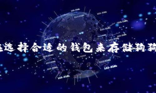 狗狗币是一种基于区块链技术的加密货币，自2013年推出以来，以其轻松幽默的形象吸引了大量用户。在选择合适的钱包来存储狗狗币时，用户需要考虑多种因素，包括安全性、用户体验、功能等。以下是一个符合大众和的以及相关关键词：

狗狗币钱包推荐：2023年最佳选择与评测