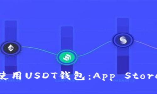 : 如何选择和使用USDT钱包：App Store中的最佳选择