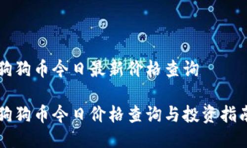 狗狗币今日最新价格查询

狗狗币今日价格查询与投资指南