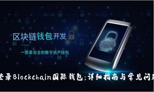 如何登录Blockchain国际钱包：详细指南与常见问题解答