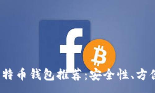 :

2023年最佳比特币钱包推荐：安全性、方便性与选择指南