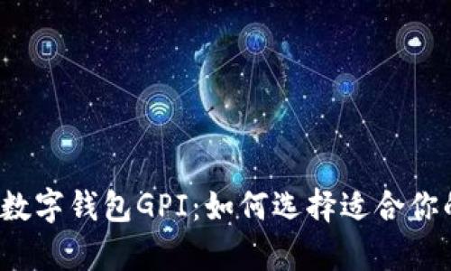  全面解析数字钱包GPI：如何选择适合你的数字钱包