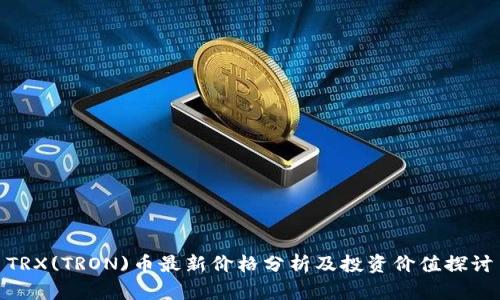 TRX(TRON)币最新价格分析及投资价值探讨