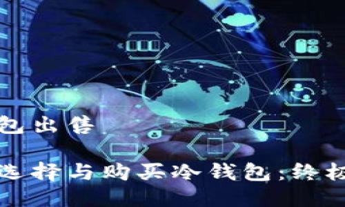 冷钱包出售 

如何选择与购买冷钱包：终极指南