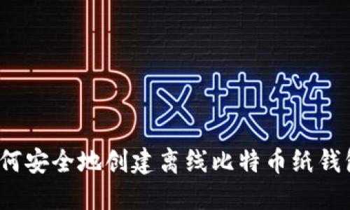 如何安全地创建离线比特币纸钱包？