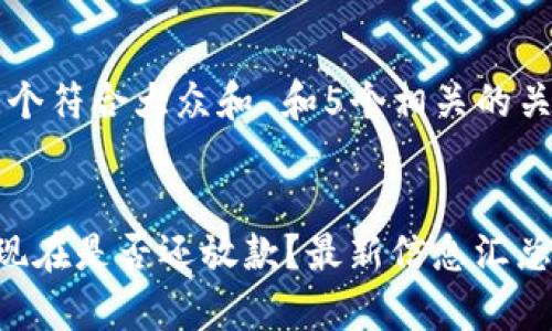 思考一个符合大众和 和5个相关的关键词

如下：
U钱包现在是否还放款？最新信息汇总与分析