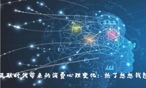 互联时代带来的消费心理变化: 热了想想钱包