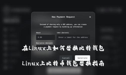 在Linux上如何替换比特钱包

Linux上比特币钱包替换指南