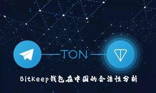 BitKeep钱包在中国的合法性分析