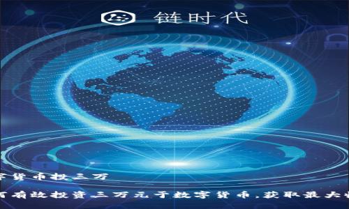 数字货币投三万

如何有效投资三万元于数字货币，获取最大收益