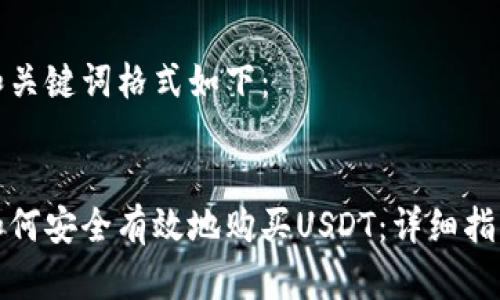 和关键词格式如下：


如何安全有效地购买USDT：详细指南