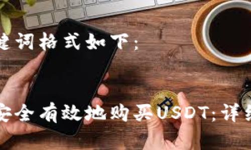 和关键词格式如下：


如何安全有效地购买USDT：详细指南
