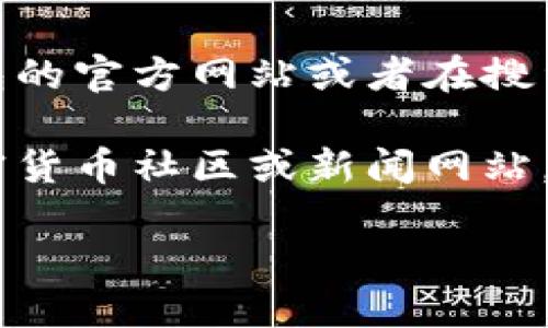 小狐狸钱包是一个广受欢迎的加密货币钱包，它的官方地址和相关信息变动较快，建议用户直接访问小狐狸钱包的官方网站或者在搜索引擎中查询以获取最新的链接。然而，为了安全起见，请务必确保你访问的是官方网站，以防止钓鱼网站的风险。

如果你想了解关于小狐狸钱包的更多信息或者需要具体的官方网站链接，建议你访问相关的社交媒体平台、加密货币社区或新闻网站，通常这些地方会有最新和可靠的信息。

请注意，不要随意点击不明链接，并确保在安全的网络环境中进行操作，以保护你的数字资产。