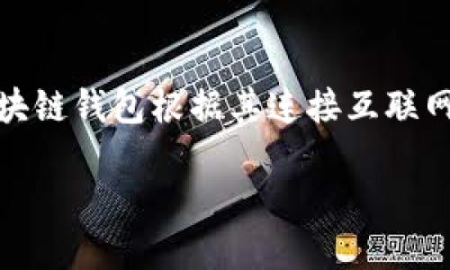 区块链钱包是用于存储和管理数字货币的工具，它可以是软件、硬件或纸质形式，提供对加密货币的安全存放和交易功能。区块链钱包根据其连接互联网的方式和管理私钥的方式，可以被划分为不同的类型，主要包括热钱包、冷钱包、桌面钱包、移动钱包、硬件钱包以及纸钱包等。

区块链钱包的类型及其特点详解