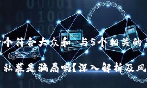 思考一个符合大众和 与5个相关的关键词

虚拟币私募是骗局吗？深入解析及风险提示