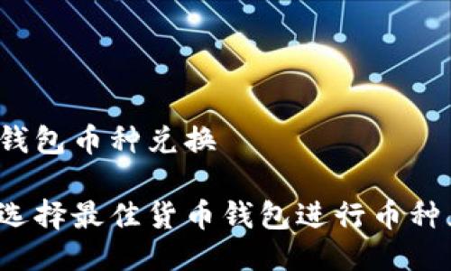 货币钱包币种兑换

如何选择最佳货币钱包进行币种兑换？
