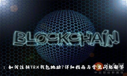 : 如何注销TRX钱包地址?详细指南与常见问题解答