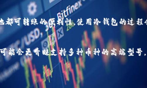 冷钱包用什么牌子好？推荐及购买指南

冷钱包, 硬件钱包, 数字货币, 安全性, 购买指南/guanjianci

冷钱包的定义与作用
在数字货币越来越普及的今天，安全性的问题备受关注。冷钱包作为一种安全存储数字资产的方式，逐渐成为了用户的优选工具。那么什么是冷钱包呢？简单来说，冷钱包是指不与互联网连接的加密货币存储设备。这种钱包的主要目的是将数字货币安全存储，防止因网络攻击或病毒软件导致的资产损失。

冷钱包的工作原理相对简单。用户可以将其数字货币从交易所转移到冷钱包中，从而远离网络的威胁。冷钱包通常有多种形式，包括硬件钱包、纸钱包和硬币钱包等。其中，硬件钱包因其良好的安全性和便捷性而备受瞩目。在众多冷钱包品牌中，选择一个适合自己的产品尤为重要。

冷钱包品牌推荐
选择冷钱包时，用户通常会考虑到品牌的口碑、安全性、用户体验及价格等多重因素。以下是几款受欢迎的冷钱包品牌推荐：

Ledger：Ledger 是一家知名的硬件钱包制造商，旗下有 Ledger Nano S 和 Ledger Nano X 这两款产品。Ledger Nano S 是一款性价比高的入门级产品，而 Ledger Nano X 则具备更多的功能，支持蓝牙连接，适合移动端使用。

Trezor：Trezor 是另一个备受认可的硬件钱包品牌，其产品以其简捷的操作和高安全性闻名。Trezor One 是其经典型号，而 Trezor Model T 则进一步增强了用户体验，配备了触摸屏，支持多种加密货币的存储。

KeepKey：KeepKey 是一款具有较高性价比的硬件钱包，虽然在市场认可度上不如 Ledger 和 Trezor，但其设计人性化，并且支持大多数主流加密货币。

选择适合自己的冷钱包品牌时，不妨先了解它们各自的特点，以便做出符合需求的决策。

冷钱包选择的考虑因素
在选择冷钱包时，用户应考虑多个因素，以下是一些关键考虑因素：

1. **安全性**：安全性是用户最关注的问题之一。选择冷钱包时，需要关注其采用的方法和技术，如是否支持二步验证、是否有物理安全芯片等，这些都会影响钱包的安全性。

2. **兼容性**：用户需要确认冷钱包支持的数字货币种类。尽量选择支持多种数字货币的钱包，以便日后可以自由迁移不同的数字资产。

3. **用户体验**：钱包的使用界面是否友好、操作是否简便都会影响用户的选择。界面清晰、操作简单的钱包通常会更受欢迎。

4. **价格**：虽然价格并不是选择冷钱包的唯一标准，但预算也是一个不可忽略的因素。根据个人财力状况，选择适合的产品。

5. **品牌声誉与支持**：选择口碑良好的品牌，可以最低限度地确保钱包的质量与安全性。此外，查看品牌是否提供良好的客户支持与售后服务也是必要的。

如何使用冷钱包存储数字资产
购买冷钱包后，用户需要学习如何正确使用它来存储数字资产。以下是具体步骤：

1. **配置钱包**：根据产品说明书，将冷钱包与电脑或手机连接，进行必要的设置。设置过程中，务必要保管好恢复种子短语（Seed Phrase），以备今后找回。

2. **下载应用**：某些硬件钱包需要下载额外的应用程序来管理数字资产。确保下载官方渠道提供的应用，以免遭受钓鱼网站的攻击。

3. **转移数字货币**：通过交易所将数字货币转入冷钱包。需要输入钱包的接收地址，确保输入无误，以保证资产安全转移。

4. **定期备份**：对于冷钱包内的资产，建议定期对数据进行备份，避免因设备损坏而导致资产的永久损失。

5. **保管好冷钱包**：冷钱包虽然不常与网络连接，但也要妥善保管，避免物理损坏或丢失，建议将多份备份存放在不同的安全地点。

冷钱包相对于热钱包的优势
冷钱包与热钱包各有优缺点，了解冷钱包的优势对于用户决策至关重要：

1. **安全性**：冷钱包是几乎不与互联网连接的，这使得它几乎不会受到黑客攻击、病毒侵害等网络安全威胁。

2. **长久保存**：冷钱包被设计用于长期保存数字资产，其封闭的环境和物理性质使得资产安全存储的时间可以延续很久。

3. **控制权**：使用冷钱包，用户对自己的资产拥有完全的控制权，这样就不必担心第三方交易所的管理问题，降低了资产被盗取的风险。

冷钱包的常见问题与解答
在使用冷钱包时，用户可能会遇到一些常见问题，以下是对这些问题的详细解答：

h4如何确保冷钱包的安全性？/h4
确保冷钱包的安全性首先要从选择品牌开始，选购那些有良好信誉和用户评价的产品。此外，在设置冷钱包时应注意生成强密码和保存恢复种子短语（Seed Phrase），这些信息应妥善保存，切勿与他人分享。同时，使用冷钱包时，应避免将其接入互联网，尽量缩短连接时间，确保交易完成后立即断开，防止信息泄露。此外，定期检查固件更新，确保钱包的系统处于最新状态，修复潜在的安全漏洞。

h4冷钱包能支持哪些类型的数字货币？/h4
大部分现代的冷钱包都支持多种类型的数字货币，包括比特币（BTC）、以太坊（ETH）、莱特币（LTC）、瑞波币（XRP）等。但并非所有冷钱包支持所有货币，用户在选购时一定要确认钱包的兼容性，确保自己投资的数字货币能够在所选择的冷钱包中安全存储。如果用户拥有多种数字资产，选择一个支持多种币种的钱包将更加方便。

h4转移数字货币到冷钱包的过程是怎样的？/h4
将数字货币转移至冷钱包的过程相对直接，首先需将冷钱包正确连接到电脑或手机，然后在相应的 wallets 应用内找到接收地址。有些冷钱包会生成二维码，方便直接扫描。之后，用户登录到其数字货币的交易所账户，发起提币操作，输入接收地址和转账金额，确认后即可完成转账。完成多次充值的后，务必在冷钱包内确认资产是否均已到账，这样可以确保整个转账过程的安全性。

h4冷钱包有什么缺点吗？/h4
尽管冷钱包在安全性方面具备显著优势，但其也有一些不足之处。首先是使用的便捷性，冷钱包需要较为复杂的步骤设置，且在进行转账时，需要将其连接到网络，相较于热钱包的随时随地都可转账的便利性，使用冷钱包的过程会显得不够灵活。其次是价格问题，硬件钱包的价格不菲，可能成为一些小额投资者的负担。此外，冷钱包的维修问题，如果设备发生故障，若没有备份，就容易导致资产的损失。

h4如何选择适合自己的冷钱包？/h4
选择冷钱包时需考虑多个方面，首先是用户的需求。如果你是刚入门的新手，可以选择像 Ledger Nano S 这样的入门级别冷钱包，简单易用且价格适中。如果你已是经验丰富的老用户，可能会更青睐支持多种币种的高端型号。其次，依据个人的安全需求来选择一些品牌，像 Ledger 和 Trezor 这些在安全性上有所加强的品牌是不错的选择。最后，还要关注预算，结合自己的实际情况来选购合适的冷钱包产品。

在数字货币时代，冷钱包的安全存储作用不可忽视。选对了冷钱包，能够有效保护您的数字资产，安全抵御网络攻击与黑客入侵，让用户可以安心投资与使用数字货币。