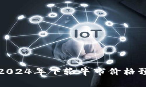 : 以太坊2024年下轮牛市价格预测与分析