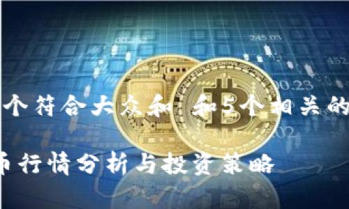 思考一个符合大众和 和5个相关的关键词

: TOP币行情分析与投资策略