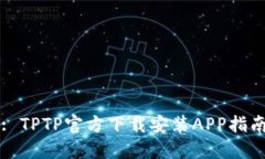 : TPTP官方下载安装APP指南