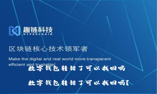 数字钱包转错了可以找回吗

数字钱包转错了可以找回吗？