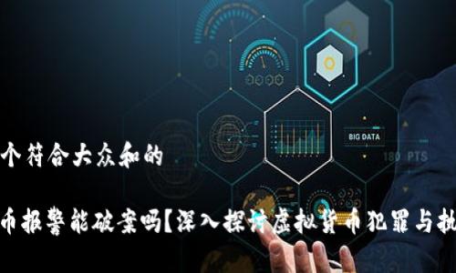 思考一个符合大众和的

: 虚拟币报警能破案吗？深入探讨虚拟货币犯罪与执法手段