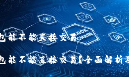 比特比钱包能不能直接交易

比特比钱包能不能直接交易？全面解析及相关问题