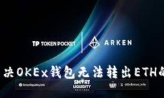 如何解决OKEx钱包无法转出ETH的问题？