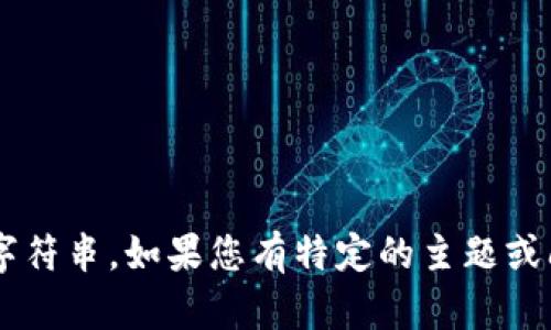 抱歉，您似乎输入了一些没有具体内容的字符串。如果您有特定的主题或问题，请告诉我，我将很高兴为您提供帮助！