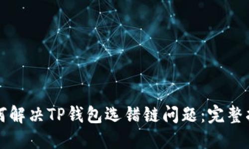 如何解决TP钱包选错链问题：完整指南
