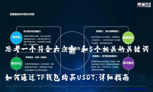 思考一个符合大众和 和5个相关的关键词


如何通过TP钱包购买USDT：详细指南