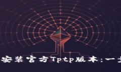  如何下载和安装官方Tptp版本：一步一步的指南