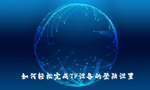  如何轻松完成TP设备的登陆设置