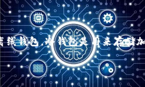 福源币冷钱包是一种专为存储和管理福源币（Fu Yuan Coin）这种数字货币而设计的离线钱包。冷钱包是用来存储加密货币的一种安全方式，因为它不连接到互联网，因此减少了被黑客攻击或盗取的风险。

福源币冷钱包的全面解析与使用指南