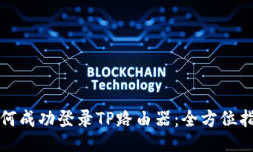 如何成功登录TP路由器：全方位指南