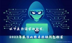 以下是你请求的格式： 2023年最佳比特币移动钱包