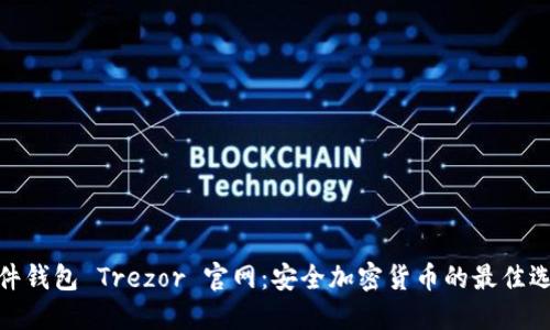 硬件钱包 Trezor 官网：安全加密货币的最佳选择