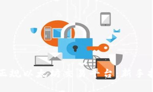 如何选择正规以太坊交易平台：新手指南与推荐