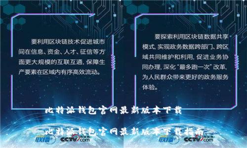 比特派钱包官网最新版本下载

比特派钱包官网最新版本下载指南