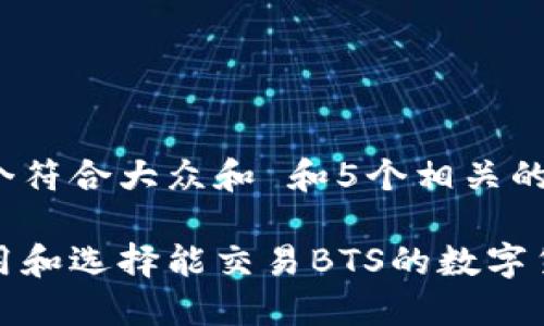 思考一个符合大众和 和5个相关的关键词：

如何使用和选择能交易BTS的数字货币钱包