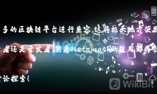   Metamask钱包怎么用？新手指南与实用技巧！ / 

 guanjianci Metamask, 加密钱包, 区块链, 以太坊, 数字货币 /guanjianci 

什么是Metamask钱包？
在这个数字货币的时代，热衷于区块链的朋友一定对“Metamask”这个名字不陌生吧？简单来说，Metamask是一种可以让你与区块链网络进行交互的加密钱包。无论是买卖数字货币、参与去中心化金融（DeFi），还是玩一些基于以太坊的区块链游戏，Metamask都是一个非常重要的工具。

为什么选择Metamask钱包？
或许你会问，有那么多钱包为什么非要选择Metamask呢？其实，Metamask拥有许多优势。首先，它是一个基于浏览器的扩展，使用起来非常方便。只需简单几步安装，你就能在浏览器中直接与以太坊应用互动。而且，它不仅支持ETH，还能处理各种基于以太坊的代币，这在一定程度上提高了它的灵活性。

此外，Metamask的用户界面也设计得非常友好，即使是第一次接触数字货币的朋友，也能快速上手。最重要的是，你个人的私钥和种子短语都是保存在你本地的，最大限度地保障了你的资产安全。听起来不错吧？

Metamask的安装步骤
如果你想体验一下Metamask，那么首先要做的就是安装它。以下是一些简单的步骤，让我们来看看吧：
ol
    li首先打开你的浏览器，推荐使用Chrome或Firefox，搜索“Metamask”并进入官方网站。/li
    li在官网上找到“下载”按钮，点击下载安装扩展。/li
    li安装完成后，点击浏览器右上角的Metamask图标，开始创建钱包。/li
    li按照指引创建一个新钱包，并记下你的恢复短语，这极为重要，丢失后可无法找回！/li
    li设置一个自己能记住的强密码，以确保钱包的安全。/li
    li完成这些步骤后，你就成功建立了Metamask钱包！/li
/ol

如何使用Metamask发送钱币和代币？
安装完成后，你可以打开Metamask，里面会显示你的以太坊余额。想要发送钱币或代币非常简单！你只需要几个步骤：
ol
    li登录Metamask，选择你想要发送的资产（ETH或ETH 代币）/li
    li点击“发送”按钮，输入收款地址和金额。/li
    li确认信息无误后，点击发送，现在就发出去吧！/li
/ol

需要提醒的是，发送的过程中，会涉及一些网络手续费，这通常是矿工费。在操作之前，一定要留意费用情况，以免错过最佳时机。

如何安全地使用Metamask钱包？
当然，使用Metamask钱包时，安全问题始终是大家最关心的。如何保障你的资金安全呢？以下是一些建议：
ul
    li私钥和种子短语】：绝对不要将你的私钥或种子短语分享给任何人。记住，任何自称是官方的提示都是骗局吗！/li
    li定期备份】：定期备份你的钱包，以避免意外情况导致丢失。/li
    li安全网络】：尽量在安全的网络环境下使用Metamask，避免公共Wi-Fi，使用VPN更为安全。/li
/ul

Metamask常见问题解答
在使用过程中，难免会遇到一些小问题。以下是一些Metamask用户经常询问的问题，你可以参考下：
ul
    li如何找回我的钱包？如果你忘记了密码，但记得恢复短语，可以通过恢复短语找回。/li
    li我可以在手机上使用Metamask吗？当然可以，Metamask有手机版本，你可以在App Store或Google Play下载。/li
    li转账速度太慢怎么办？可能是因为网络拥堵，调整矿工费，提高手续费通常能加快转账速度。/li
/ul

Metamask的未来发展趋势
随着区块链技术的发展，Metamask的功能也在不断扩展。未来，我们可以期待Metamask会集成更多的DeFi应用，甚至可能与更多的区块链平台进行兼容。这将极大地方便用户进行更灵活的资产管理。

总的来说，Metamask为广大用户提供了一个良好的入口，通过这个钱包，我们可以更便捷地进入数字货币的世界。无论你是投资者还是开发者，熟悉Metamask的使用都将会大大提升你的效率和体验。

结语
以上就是关于Metamask钱包的详细介绍与使用指南了，希望对你有所帮助。如果还有其他疑问，不妨在评论区留言，大家一起讨论探索！