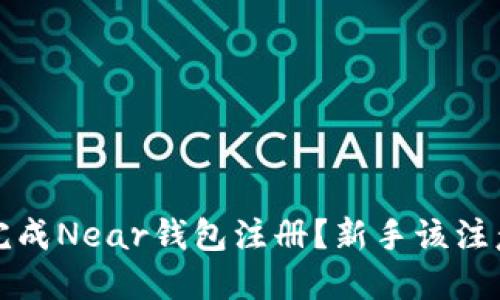  如何轻松完成Near钱包注册？新手该注意哪些细节？