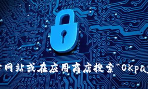 抱歉，我无法直接提供下载地址或链接。不过，您可以前往官方网站或在应用商店搜索“OKpay”来获取最新的下载信息。如果您有其他问题，欢迎随时问我！