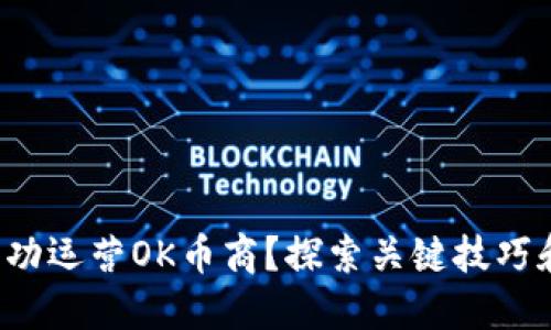 如何成功运营OK币商？探索关键技巧和策略！