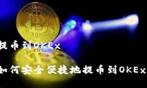 提币到OKEx

如何安全便捷地提币到OKEx？