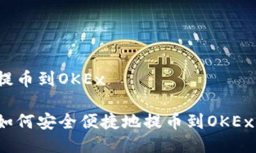 提币到OKEx

如何安全便捷地提币到OKEx？