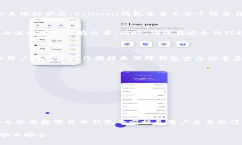 Coinomi钱包有客服吗？ 这是许多用户在使用这款流行钱包时常常想要了解的问题。在数字货币迅速发展的今天，用户对于钱包的安全性和服务支持倍加关注。接下来，让我们详细探讨一下Coinomi钱包的客服情况，以及用户在使用过程中可能会遇到的一些问题。

什么是Coinomi钱包？

在我们深入讨论Coinomi钱包的客服之前，先来简单了解一下什么是Coinomi钱包。Coinomi是一款多币种的钱包应用，允许用户在一个平台上存储、发送和接收多种数字货币，包括比特币、以太坊、莱特币等。它的用户界面友好，易于上手，因此吸引了大量的用户。

有了这个背景，接下来就进入大家最关心的话题：Coinomi钱包是否提供客服支持。

Coinomi钱包的客服服务概况

实际上，Coinomi并没有提供传统意义上的客服热线或在线客服。有时候在使用数字钱包的过程中，您可能会遇到一些问题，例如交易延迟、资金错误等。虽然Coinomi钱包缺乏即时的人工客服支持，但用户可以通过其官方网站获取一些基础的帮助和指导。

Coinomi官网提供了一些常见问题的解答（FAQ），用户可以在这里找到关于钱包使用、恢复钱包、交易等方面的详细信息。此外，Coinomi还维护了一个活跃的社区论坛，用户可以在这里交流经验和提出问题，这也是一种非正式的客服渠道。

如何在Coinomi钱包中获得支持？

尽管Coinomi没有正式的客服团队，但用户仍然可以通过以下几种方式获取支持和帮助：

1. **官网帮助中心**: 访问Coinomi的官网，查阅帮助文档和常见问题。这里你可能会找到解答你疑问的信息，比如如何创建新钱包、如何备份钱包、如何处理交易问题等。

2. **社区论坛**: 加入Coinomi的社区论坛，与其他用户互动。在这个平台上，你可以看到其他人遇到的相似问题，也可以分享你的经验和解决方案。

3. **社交媒体**: Coinomi在一些社交媒体上也有存在，你可以在Twitter、Telegram等平台上关注他们，获取最新的信息和更新。

4. **邮件支持**: 如果你的问题较为复杂，并且无法通过网站或社区解决，Coinomi提供了客服邮箱。你可以通过邮件方式向他们提出问题，虽然响应时间可能相对较长。

Coinomi钱包常见问题解答

以下是一些用户在使用Coinomi钱包时常见的问题，和相应的解答，希望可以帮助到你：

1. 如何恢复我的Coinomi钱包？
如果你忘记了你的密码或者需要从其他设备恢复钱包，你可以使用你的恢复短语（也称为助记词）进行钱包恢复。在Coinomi的官网上，你可以找到详细的步骤说明，确保按照指引的小心操作。

2. 交易延迟怎么办？
数字货币交易的确认时间通常取决于网络的拥堵情况。如果你发现交易未被确认，可以查看区块链浏览器，输入你的交易ID来跟踪状态。Coinomi钱包本身不会干预交易的确认时间，但如果情况持续，查看官方帮助文档可能会有用。

3. 我的钱包被盗了，应该怎么办？
如果你怀疑你的Coinomi钱包被盗，请立即更改你的助记词和密码。如果你在交易时使用的是不可靠的网络或设备，最好停止该设备的所有交易。同时，确保在安全的环境下进行数字货币的管理。

使用Coinomi钱包的安全性

说到数字货币钱包，安全性绝对是一个极其重要的话题。Coinomi钱包采用了一些先进的安全技术，确保用户的资产安全。但用户自身的操作同样是保障钱包安全的重要一环。为了保护你的资产，建议遵循以下几点：

- 定期备份: 每当你创建一个新钱包或添加新的资产时，记得及时备份你的助记词和私钥，并确保它们存放在安全的地方。

- 启用二次验证: 如果Coinomi支持双重认证功能，务必启用，以增加账户的安全性。

- 保持软件更新: 定期检查Coinomi是否有更新，及时更新软件版本，以免受到安全漏洞的威胁。

总结

总体来看，虽然Coinomi钱包没有传统的客服支持，但通过官网、社区和邮件等方式，用户依然能够获得必要的帮助。当然，安全使用数字货币钱包的前提是用户自身的谨慎和信息安全意识。在使用Coinomi钱包的过程中，了解其功能、做好备份、保持软件更新，都是确保你资产安全的重要措施。

希望以上信息能帮助你更好地理解Coinomi钱包及其客服支持的相关信息，也希望你在使用Coinomi钱包的过程中能够顺畅而安全。