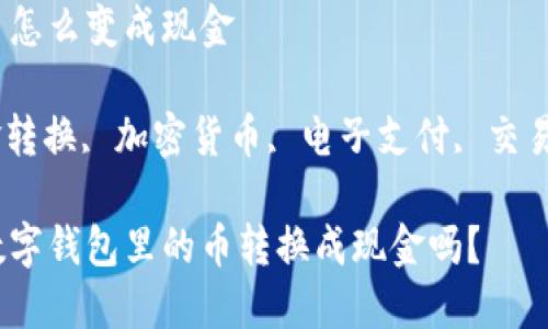 数字钱包里的币怎么变成现金

数字钱包, 现金转换, 加密货币, 电子支付, 交易所/guanjianci

你知道如何将数字钱包里的币转换成现金吗？